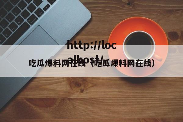 吃瓜爆料网在线（吃瓜爆料网在线）