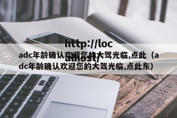 adc年龄确认欢迎您的大驾光临,点此（adc年龄确认欢迎您的大驾光临,点此东）