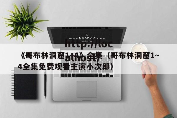 《哥布林洞窟1~4》全集（哥布林洞窟1~4全集免费观看主演小次郎）
